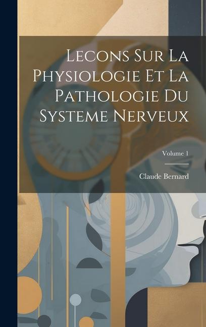 Carte Lecons Sur La Physiologie Et La Pathologie Du Systeme Nerveux; Volume 1 Claude Bernard