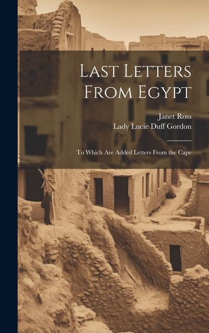 Kniha Last Letters From Egypt: To Which Are Added Letters From the Cape Lady Lucie Duff Gordon