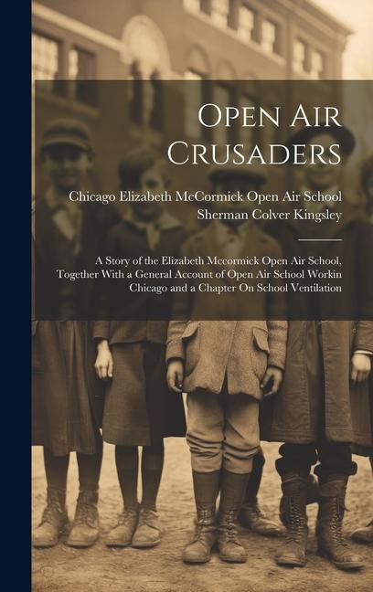 Knjiga Open Air Crusaders: A Story of the Elizabeth Mccormick Open Air School, Together With a General Account of Open Air School Workin Chicago Elizabeth McCormick Open Air School