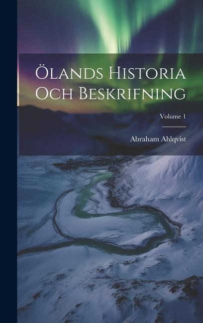 Knjiga Ölands Historia Och Beskrifning; Volume 1 Abraham Ahlqvist
