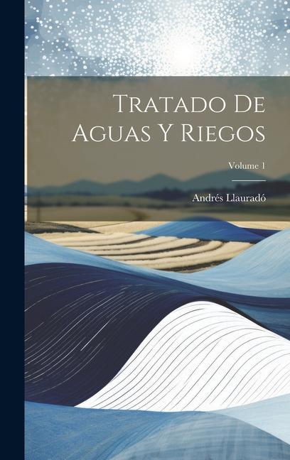 Książka Tratado De Aguas Y Riegos; Volume 1 