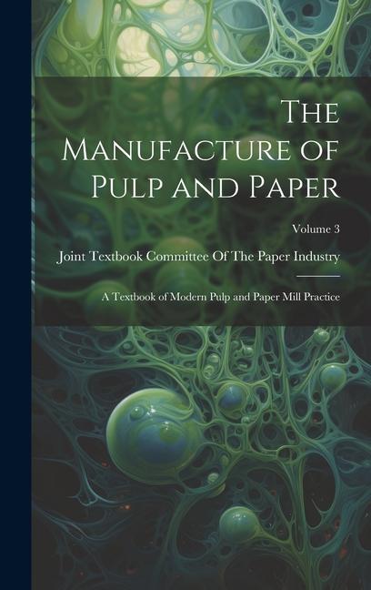 Carte The Manufacture of Pulp and Paper: A Textbook of Modern Pulp and Paper Mill Practice; Volume 3 