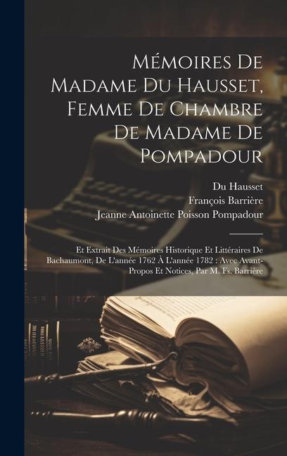 Book Mémoires De Madame Du Hausset, Femme De Chambre De Madame De Pompadour: Et Extrait Des Mémoires Historique Et Littéraires De Bachaumont, De L'année 17 Mathieu François Pidanzat De Mairobert