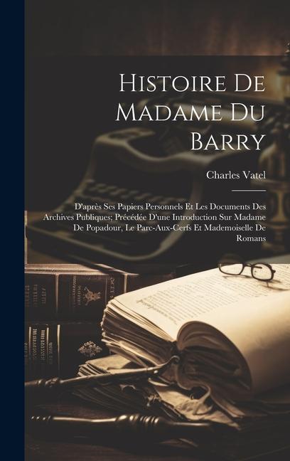 Könyv Histoire De Madame Du Barry: D'apr?s Ses Papiers Personnels Et Les Documents Des Archives Publiques; Précédée D'une Introduction Sur Madame De Popa 