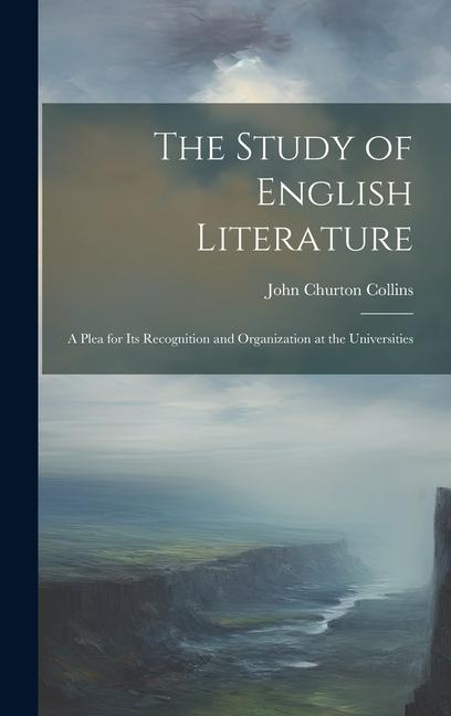 Carte The Study of English Literature: A Plea for Its Recognition and Organization at the Universities 