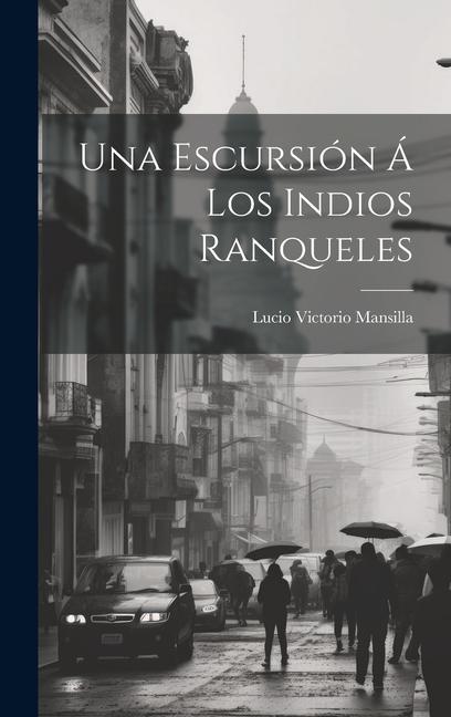 Knjiga Una Escursión Á Los Indios Ranqueles Lucio Victorio Mansilla