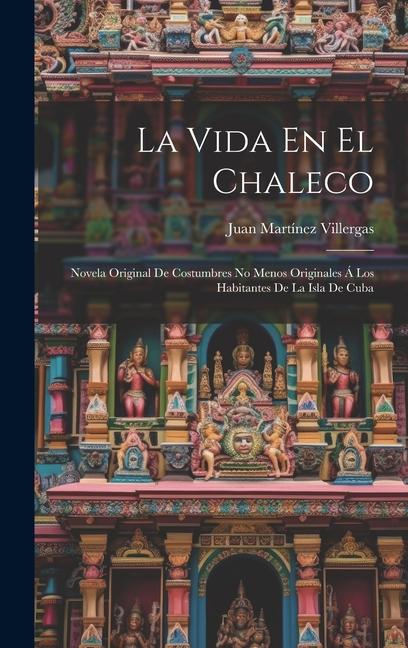 Book La Vida En El Chaleco: Novela Original De Costumbres No Menos Originales Á Los Habitantes De La Isla De Cuba 