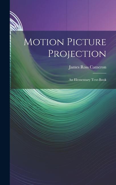 Buch Motion Picture Projection: An Elementary Text-Book James Ross Cameron