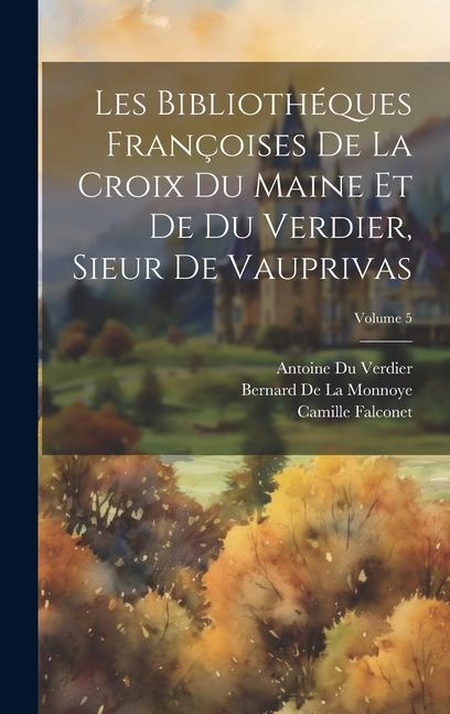 Kniha Les Bibliothéques Françoises De La Croix Du Maine Et De Du Verdier, Sieur De Vauprivas; Volume 5 Bernard De La Monnoye
