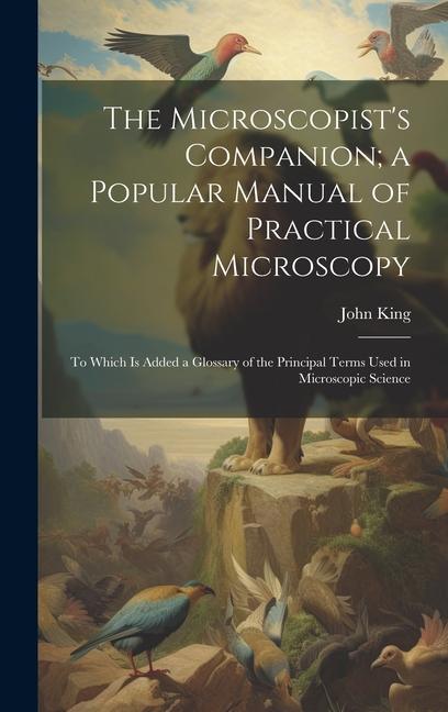 Carte The Microscopist's Companion; a Popular Manual of Practical Microscopy: To Which Is Added a Glossary of the Principal Terms Used in Microscopic Scienc 