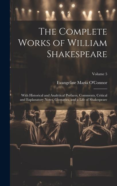 Boek The Complete Works of William Shakespeare: With Historical and Analytical Prefaces, Comments, Critical and Explanatory Notes, Glossaries, and a Life o Evangeline Maria O'Connor