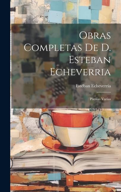 Kniha Obras Completas De D. Esteban Echeverria: Poesias Varias 