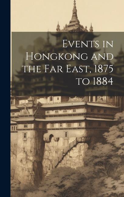 Kniha Events in Hongkong and the Far East, 1875 to 1884 