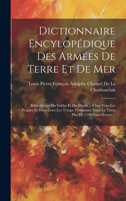 Könyv Dictionnaire Encylopédique Des Armées De Terre Et De Mer: Biblioth?que Du Soldat Et Du Marin ... Chez Tous Les Peuples Et Dans Tous Les Temps. Contena 