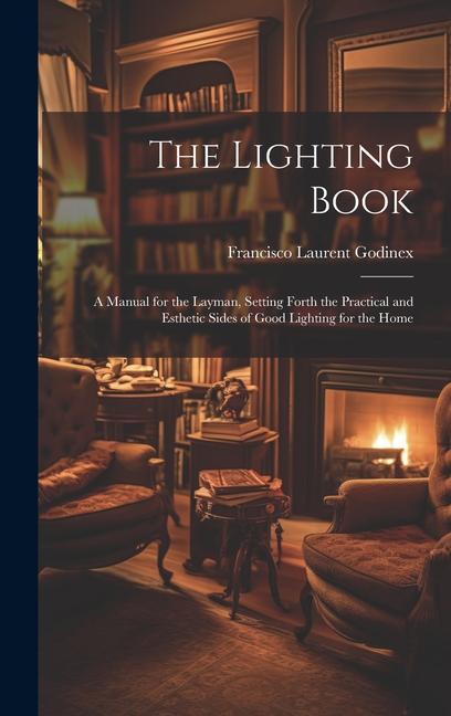 Carte The Lighting Book: A Manual for the Layman, Setting Forth the Practical and Esthetic Sides of Good Lighting for the Home 