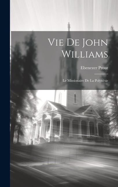 Buch Vie De John Williams: Le Missionaire De La Polynésie Ebenezer Prout