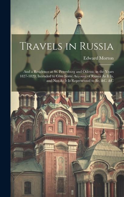 Kniha Travels in Russia: And a Residence at St. Petersburg and Odessa, in the Years 1827-1829; Intended to Give Some Account of Russia As It Is 