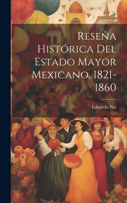 Könyv Rese?a Histórica Del Estado Mayor Mexicano, 1821-1860 