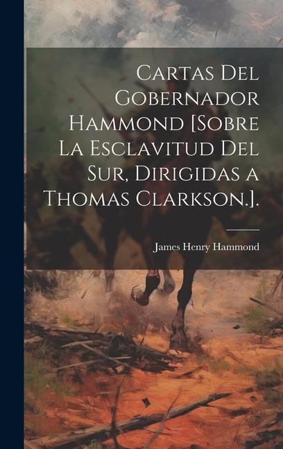 Kniha Cartas Del Gobernador Hammond [Sobre La Esclavitud Del Sur, Dirigidas a Thomas Clarkson.]. 