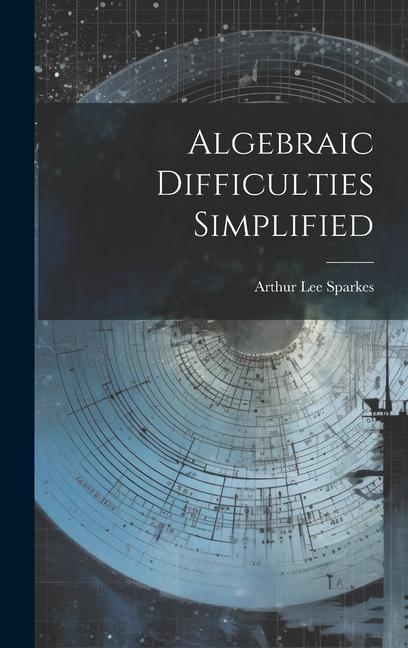 Knjiga Algebraic Difficulties Simplified Arthur Lee Sparkes