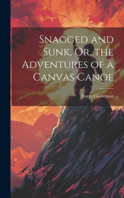 Buch Snagged and Sunk, Or, the Adventures of a Canvas Canoe Harry Castlemon