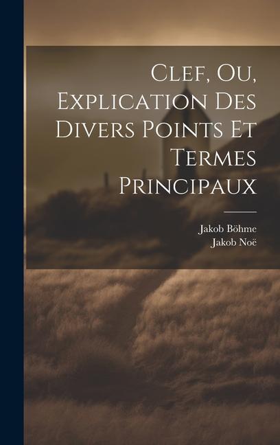 Knjiga Clef, Ou, Explication Des Divers Points Et Termes Principaux Jakob Noë