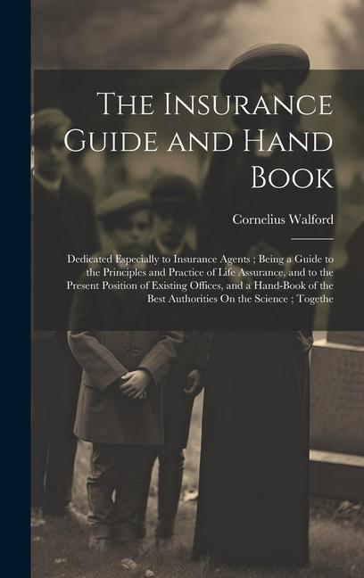 Knjiga The Insurance Guide and Hand Book: Dedicated Especially to Insurance Agents; Being a Guide to the Principles and Practice of Life Assurance, and to th 