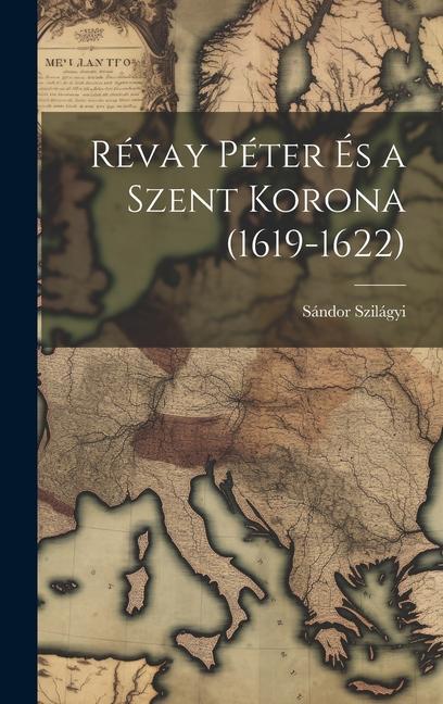 Könyv Révay Péter És a Szent Korona (1619-1622) 