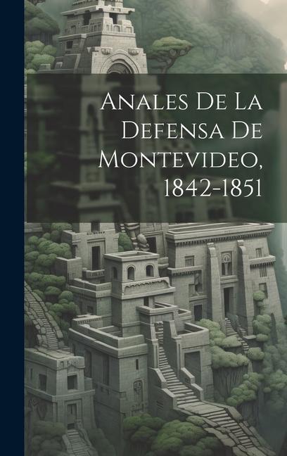 Buch Anales De La Defensa De Montevideo, 1842-1851 Anonymous