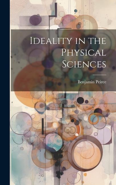 Book Ideality in the Physical Sciences Benjamin Peirce