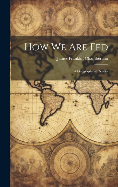 Boek How We Are Fed: A Geographical Reader James Franklin Chamberlain