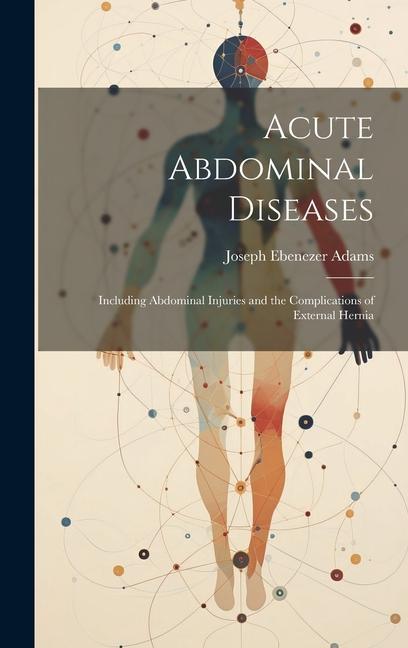 Carte Acute Abdominal Diseases: Including Abdominal Injuries and the Complications of External Hernia 