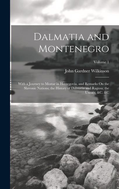 Book Dalmatia and Montenegro: With a Journey to Mostar in Herzegovia, and Remarks On the Slavonic Nations; the History of Dalmatia and Ragusa; the U 