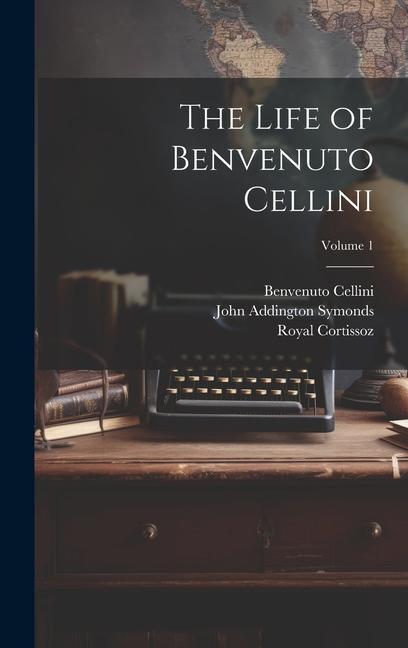 Kniha The Life of Benvenuto Cellini; Volume 1 Royal Cortissoz