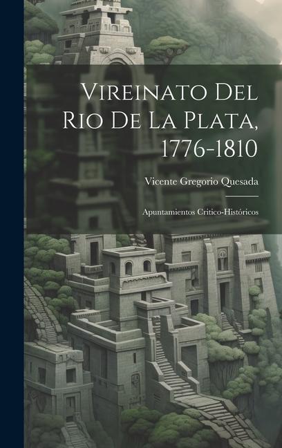 Könyv Vireinato Del Rio De La Plata, 1776-1810: Apuntamientos Critico-Históricos 