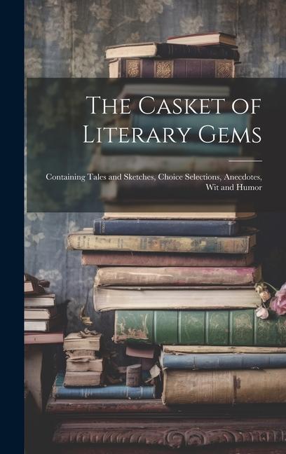 Buch The Casket of Literary Gems: Containing Tales and Sketches, Choice Selections, Anecdotes, Wit and Humor Anonymous