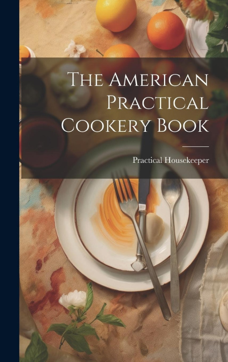 Buch The American Practical Cookery Book Practical Housekeeper