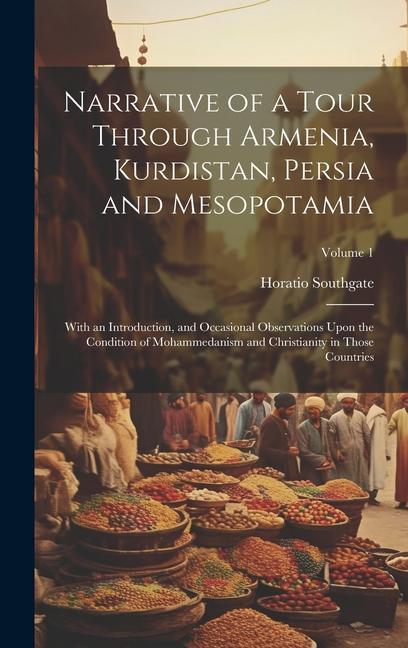 Buch Narrative of a Tour Through Armenia, Kurdistan, Persia and Mesopotamia: With an Introduction, and Occasional Observations Upon the Condition of Mohamm Horatio Southgate