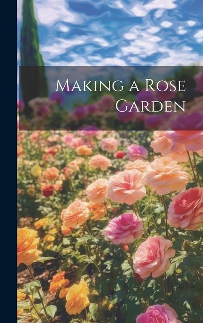 Kniha Making a Rose Garden 