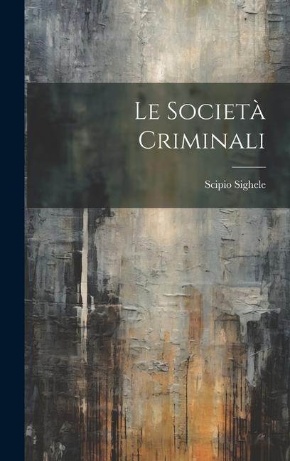 Buch Le Societ? Criminali Scipio Sighele