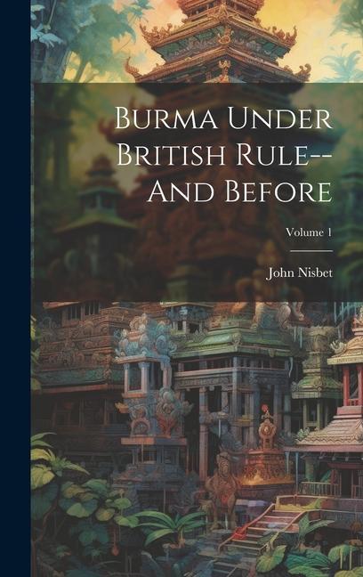 Książka Burma Under British Rule--And Before; Volume 1 