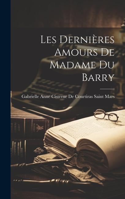 Buch Les Derni?res Amours De Madame Du Barry Gabrielle Anne Cisterne De Courtiras ...