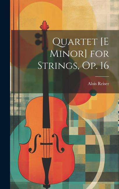 Knjiga Quartet [E Minor] for Strings, Op. 16 Alois Reiser