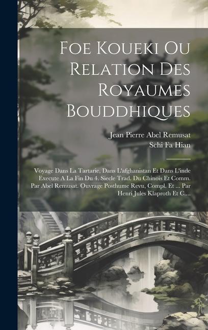 Buch Foe Koueki Ou Relation Des Royaumes Bouddhiques: Voyage Dans La Tartarie, Dans L'afghanistan Et Dans L'inde Execute A La Fin Du 4. Siecle Trad. Du Chi Jean Pierre Abel Remusat