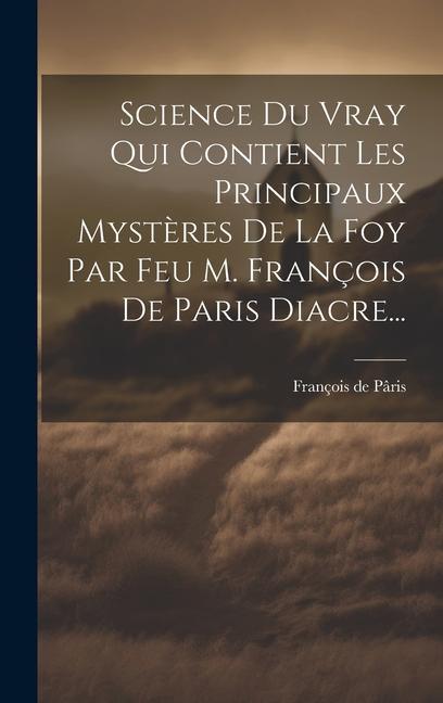 Książka Science Du Vray Qui Contient Les Principaux Myst?res De La Foy Par Feu M. François De Paris Diacre... 