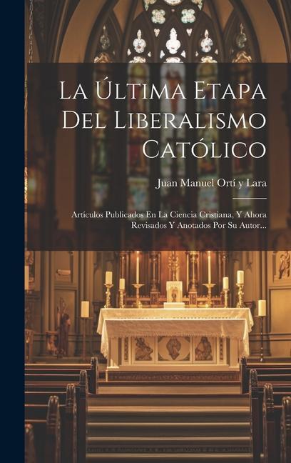 Книга La Última Etapa Del Liberalismo Católico: Artículos Publicados En La Ciencia Cristiana, Y Ahora Revisados Y Anotados Por Su Autor... 