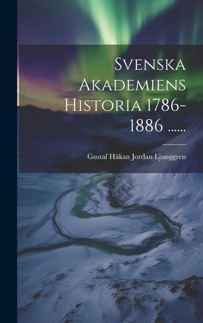 Buch Svenska Akademiens Historia 1786-1886 ...... Gustaf Håkan Jordan Ljunggren