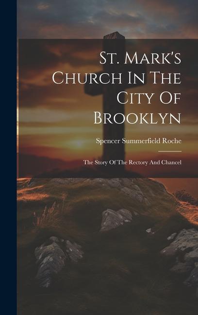 Buch St. Mark's Church In The City Of Brooklyn: The Story Of The Rectory And Chancel Spencer Summerfield Roche
