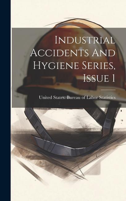 Knjiga Industrial Accidents And Hygiene Series, Issue 1 United States. Bureau of Labor Statis...