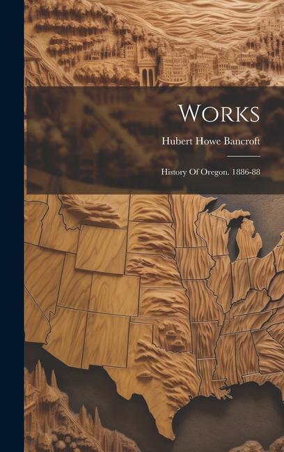 Buch Works: History Of Oregon. 1886-88 Hubert Howe Bancroft